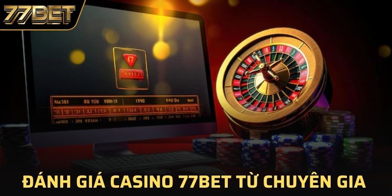 Đánh giá các ưu điểm nổi bật tại sảnh casino 77BET