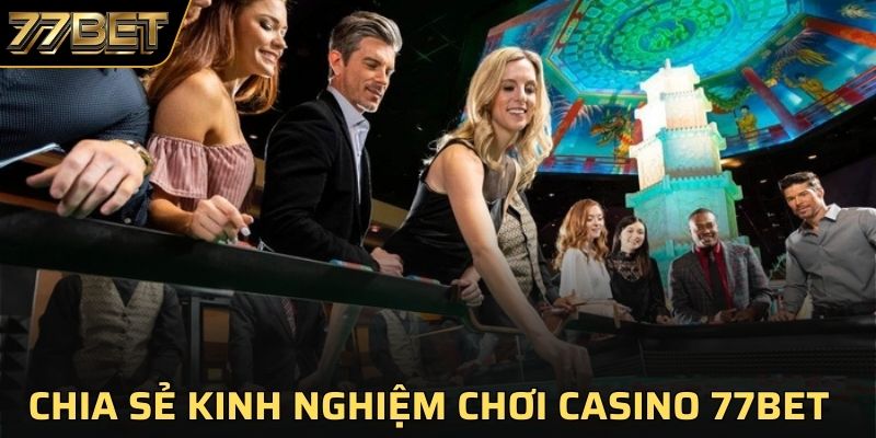 Chia sẻ các chiến thuật tham gia casino hiệu quả từ chuyên gia