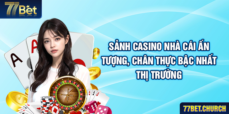 Sảnh casino nhà cái ấn tượng, chân thực bậc nhất thị trường