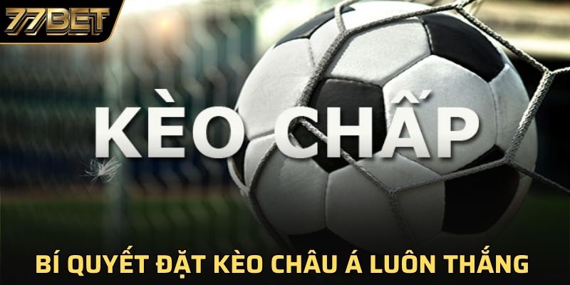 Bí quyết đặt kèo Châu Á luôn thắng 