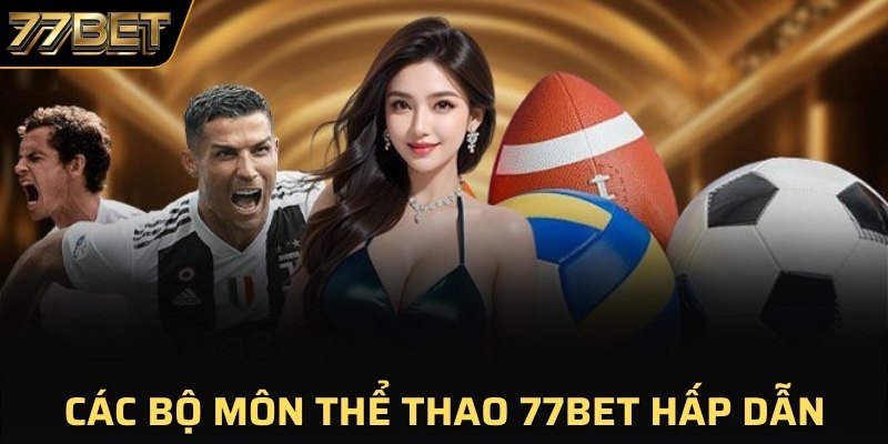 Các bộ môn thể thao 77BET hấp dẫn 