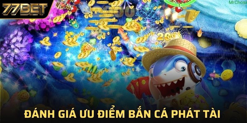 Đánh giá ưu điểm của game bắn cá phát tài giúp thu hút người chơi