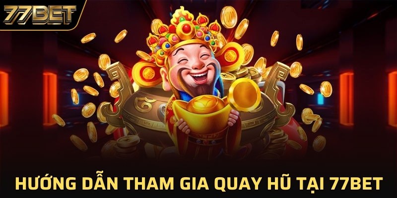 Hướng dẫn tham gia quay hũ tại 77BET 