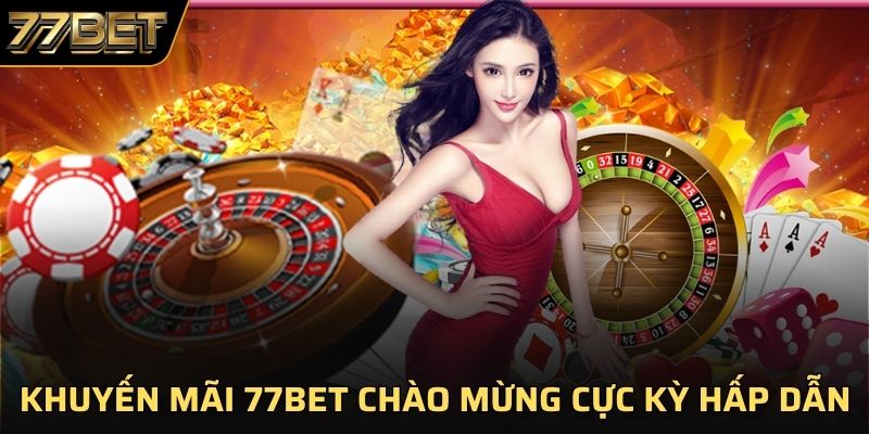 Các chương trình khuyến mãi 77BET chào mừng cực kỳ hấp dẫn