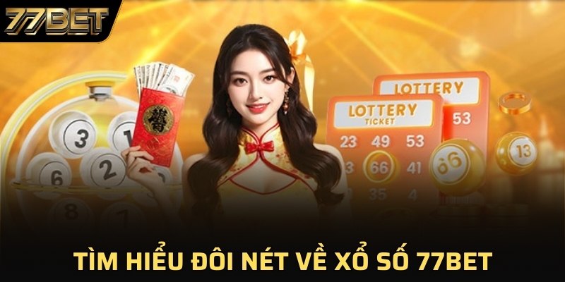 Tìm hiểu đôi nét về xổ số 77BET