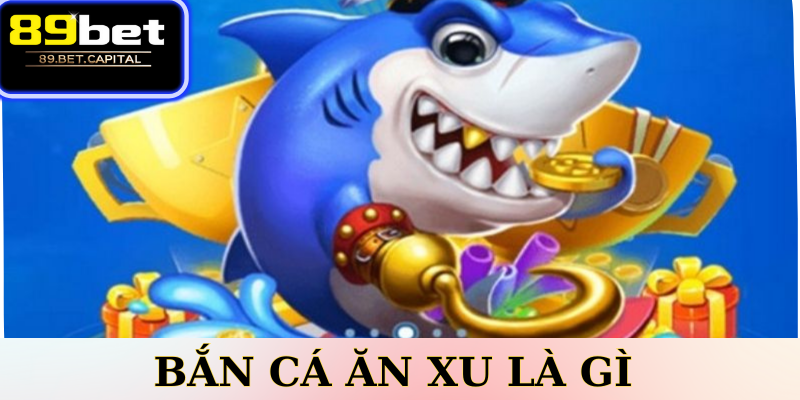 Bắn cá ăn xu là gì?