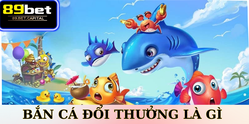 Bắn cá đổi thưởng là gì?