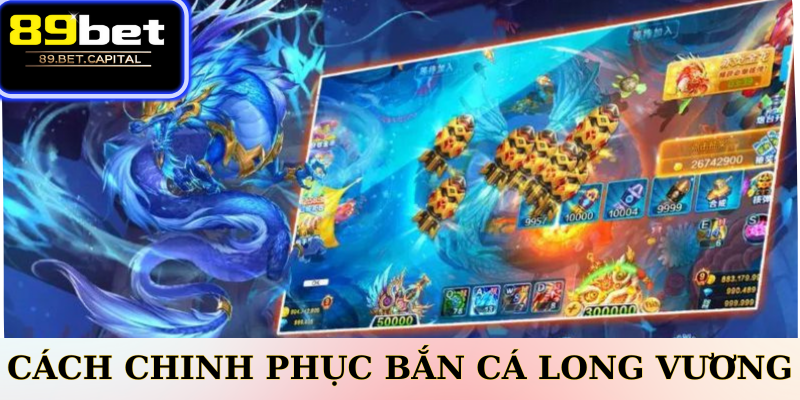 Cách chinh phục Bắn Cá Long Vương hiệu quả