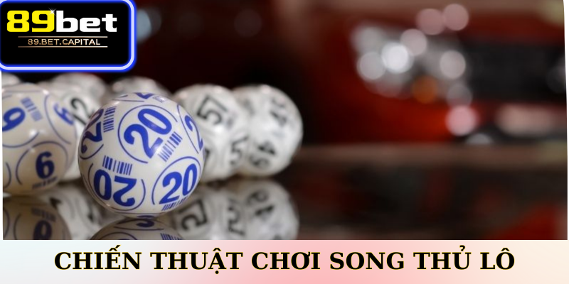 Chiến Thuật Chơi Song Thủ Lô Hiệu Quả