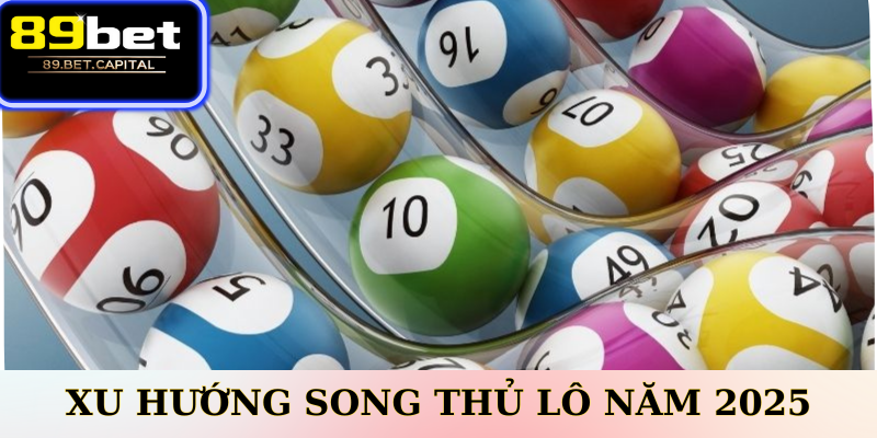 Xu Hướng Song Thủ Lô Trong Năm 2025