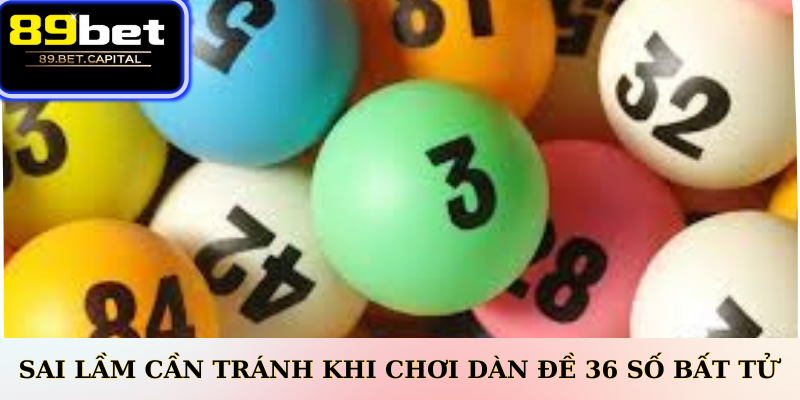 Sai lầm cần tránh khi chơi dàn đề 36 số bất tử