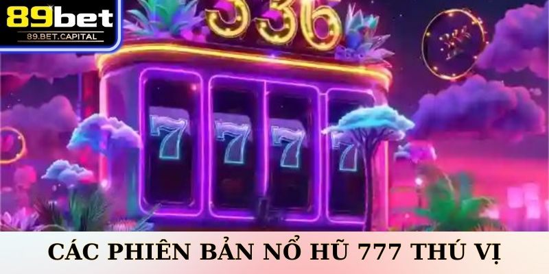 Các Phiên Bản Nổ Hũ 777 Thú Vị