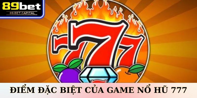 Điểm Đặc Biệt Của Game Nổ Hũ 777